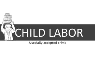 CHILD LABOR
A socially accepted crime

 