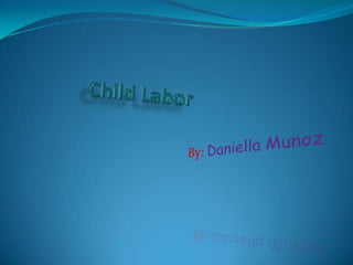 Child Labor By: Daniella Munoz 
