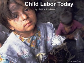 Child Labor Today by: Patrick Schultheis Photo: unicef.org 