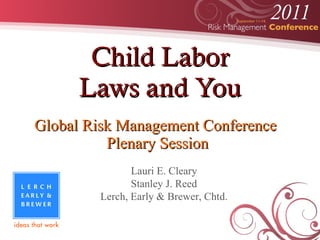 Child Labor Laws and You Global Risk Management Conference  Plenary Session Lauri E. Cleary Stanley J. Reed Lerch, Early & Brewer, Chtd. 