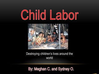 Our Title

Destroying children’s lives around the
                world


                    By:
 
