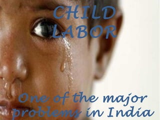 CHILD
    LABOR



 One of the major
problems in India
 