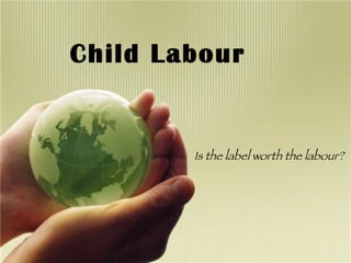 Child Labour Is the label worth the labour? 
