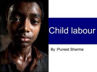 Child labour
By :Puneet Sharma
 