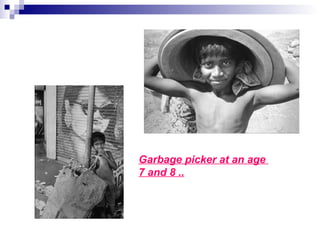 Garbage picker at an age
7 and 8 ..
 