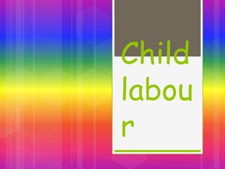 Child
labou
r
 