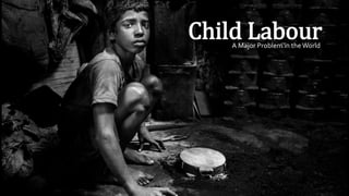 Child LabourA Major Problem in the World
 