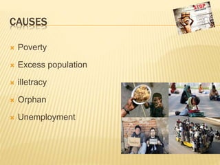 CAUSES
 Poverty
 Excess population
 illetracy
 Orphan
 Unemployment
 