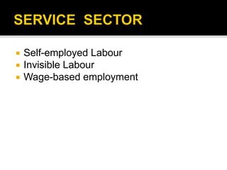  Self-employed Labour
 Invisible Labour
 Wage-based employment
 