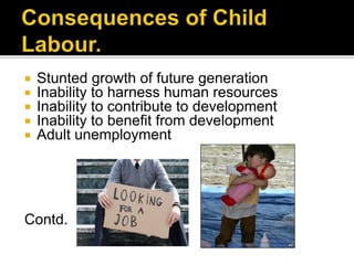  Stunted growth of future generation
 Inability to harness human resources
 Inability to contribute to development
 Inability to benefit from development
 Adult unemployment
Contd.
 