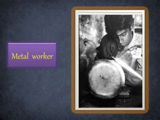 Metal worker
 