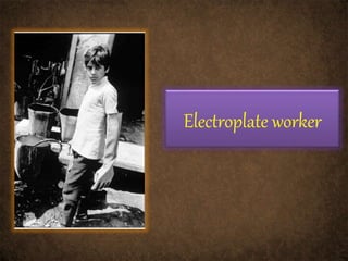 Electroplate worker
 