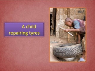 A child
repairing tyres
 