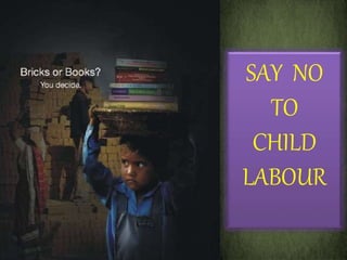 SAY NO
TO
CHILD
LABOUR
 
