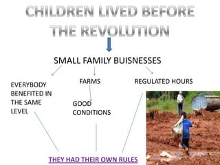 SMALL FAMILY BUISNESSES
EVERYBODY
BENEFITED IN
THE SAME
LEVEL

FARMS

REGULATED HOURS

GOOD
CONDITIONS

THEY HAD THEIR OWN RULES

 