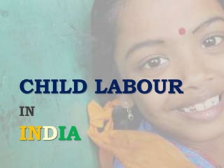 CHILD LABOUR 
IN 
INDIA 
 