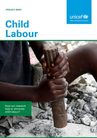 PROJECT BRIEF
Child
Labour
How can research
help to eliminate
child labour?
©
UNICEF/UNI394712/Dejongh
 