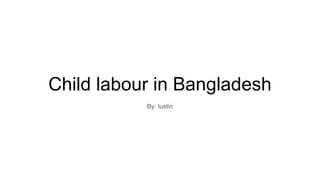 Child labour in Bangladesh
By: Iustin
 