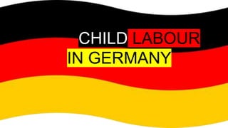 CHILD LABOUR
IN GERMANY
 