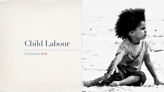 01
Child Labour
A Pandemic Evil
 
