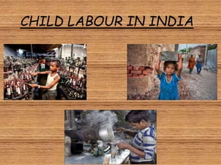 CHILD LABOUR IN INDIA
 