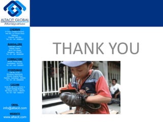 CHENNAI
III Floor, ‘Creative Enclave’,
148-150, Luz Church Road,
Mylapore,
Chennai - 600 004.
Tel: +91 - 44 - 24984821
BANGALORE
Suite 920, Level 9,
Raheja Towers,
26-27, M G Road,
Bangalore - 560 001.
Tel: +91 - 80 - 65462400
COIMBATORE
#1533, Trichy Road,
Coimbatore – 641018.
Tel: +91 - 422 - 6552921
HYDERABAD
Flat No. A-701,
Brindavan Apartments,
Niloufer Hospital Road,
Redhills, Hyderabad - 500034.
Tel: +91 - 40 - 60506009
COCHIN
Suite 49, 8th Floor, Centre A,
Alapatt Heritage Building,
MG Road, Cochin – 682035
Tel: +91 - 484 - 6506216
EMAIL
info@altacit.com
WEBSITE
www.altacit.com
THANK YOU
 