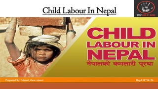 Child Labour In Nepal
Prepared By: Masud Alam Ansari Regd:11716156
 
