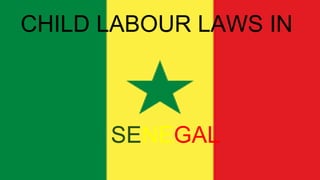 CHILD LABOUR LAWS IN
SENEGAL
 