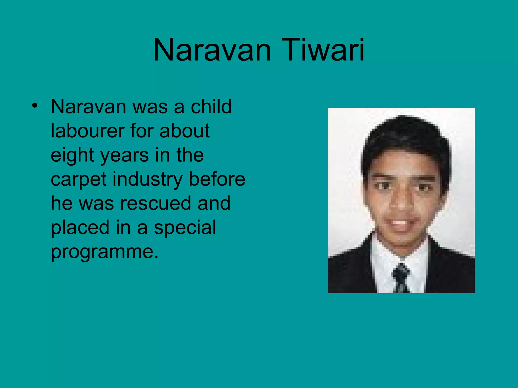 Naravan was a child labourer for about eight years in the carpet industry before he was rescued and placed in a special programme. Naravan Tiwari 