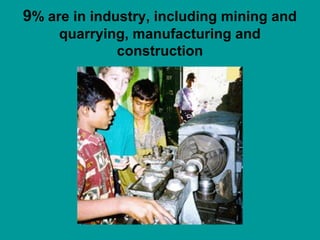 9% are in industry, including mining and 
quarrying, manufacturing and 
construction 
 