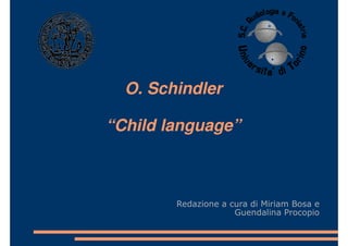 O. Schindler
“Child language”
Redazione a cura di Miriam Bosa e
Guendalina Procopio
 