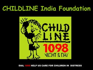 DIAL 1098 HELP US CARE FOR CHILDREN IN DISTRESS
CHILDLINE India Foundation
 
