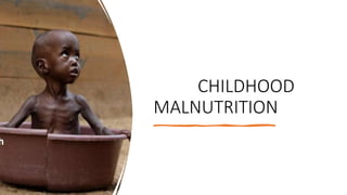 CHILDHOOD
MALNUTRITION
 