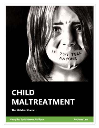 CHILD
MALTREATMENT
The Hidden Shame!
Compiled by Mehreen Shafique Business Law
 