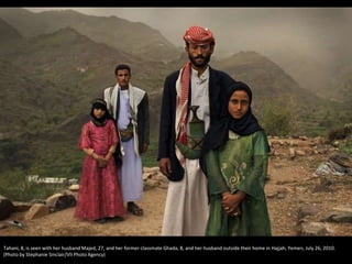 Tahani, 8, is seen with her husband Majed, 27, and her former classmate Ghada, 8, and her husband outside their home in Hajjah, Yemen, July 26, 2010.
(Photo by Stephanie Sinclair/VII Photo Agency)
 
