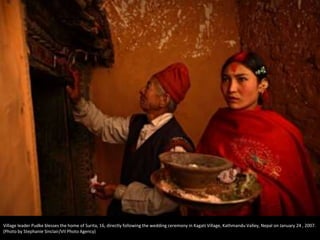 Village leader Pudke blesses the home of Surita, 16, directly following the wedding ceremony in Kagati Village, Kathmandu Valley, Nepal on January 24 , 2007.
(Photo by Stephanie Sinclair/VII Photo Agency)
 