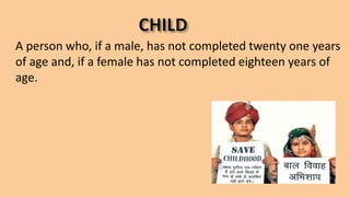 A person who, if a male, has not completed twenty one years
of age and, if a female has not completed eighteen years of
age.
 