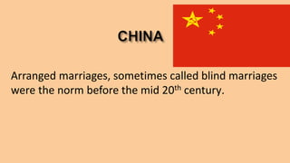 Arranged marriages, sometimes called blind marriages
were the norm before the mid 20th century.
 
