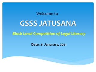 GSSS JATUSANA
Welcome to
Block Level Competition of Legal Literacy
Date: 21 Janurary, 2021
 