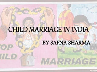CHILD MARRIAGE IN INDIA
BY SAPNA SHARMA
 
