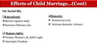 On Social life,
Educational:
Barriers against study
Increases illiteracy rate
 Human rights:
Violates Women’s & child’s right
 Interrupts Freedom
Domestic:
 Increase poverty
 Increase domestic violence
 