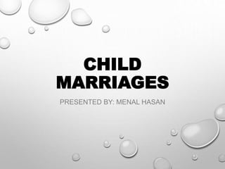 CHILD
MARRIAGES
PRESENTED BY: MENAL HASAN
 