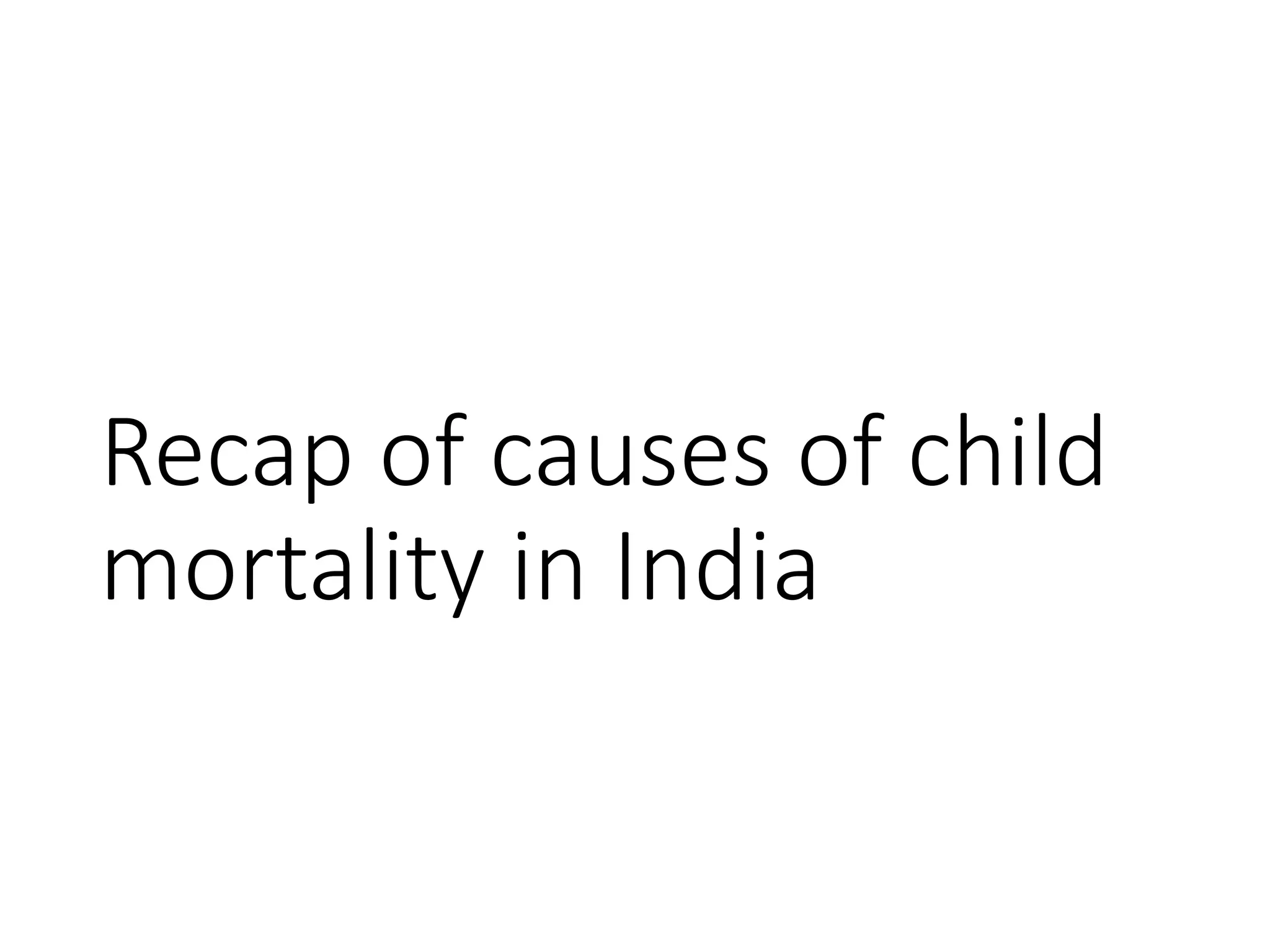 Recap of causes of child
mortality in India
 
