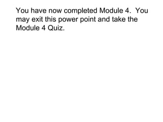 You have now completed Module 4.  You may exit this power point and take the Module 4 Quiz. 