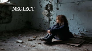 NEGLECT
 