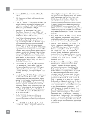 . Grayson,.J..(2001);.Dubowitz,.H.,..Black,.M..
     60
                                                                       relationship.between.reported.child.maltreatment.
        (2002).                                                        and.special.education.eligibility.among.poor.children..
                                                                       Child Maltreatment, 9(4),.382–394;.Perry,.B..D..
      . U.S..Department.of.Health.and.Human.Services,.
     61
                                                                       (2002);.Shore,.R..(1997);.Perry,.B..D..(1996)..
        ACF..(2006).
                                                                       Neurodevelopmental adaptations to violence: How
      . Chalk,.R.,.Gibbons,.A.,..Scarupa,.H..J..(2002)..The
     62
                                                                       children survive the intragenerational vortex of violence.
        multiple dimensions of child abuse and neglect: New            [On-line]..Available:.http://www.childtrauma.org/
        insights into an old problem.[On-line]..Available:.www.        CTAMATERIALS/vortex_interd.asp;.Perry,.B..D..
        childtrends.org/files/ChildAbuseRB.pdf.                        (2001)..Violence and childhood: How persisting fear can
                                                                       alter the developing child’s brain [On-line]..Available:.
      . Rosenberg,.S..A.,..Robinson,.C..C..(2004)..
     63
                                                                       http://www.childtrauma.org/CTAMATERIALS/Vio_
        Out-of-home.placement.for.young.children.with.
                                                                       child.asp.
        developmental.and.medical.conditions..Children and
        Youth Services Review,.26(8),.711–723..                    . Perry,.B..D.,..Pollard,.R..(1997,.October)..Altered
                                                                  69

                                                                     brain development following global neglect in early
      . Child.Welfare.Information.Gateway..(2001a)..In
     64
                                                                     childhood..Proceedings.from.the.Annual.Meeting.of.
        focus: Understanding the effects of maltreatment on
                                                                     the.Society.for.Neuroscience,.New.Orleans,.LA..
        early brain development.[On-line]..Available:.http://
        www.childwelfare.gov/pubs/focus/earlybrain.pdf;.           . Shore,.R..(1997);.Shonkoff,.J..P.,..Phillips,.D..A..
                                                                  70

        Helgeson,.R..(1997)..The.brain.game..Adoptive                (2000)..From neurons to neighborhoods: The science
        Families, 30(4),.26–31;.Gaudin,.J..M..(1999)..Child.         of early childhood development..Washington,.DC:.
        neglect:.Short-term.and.long-term.outcomes..In.H..           National.Academy.Press;.Frank,.D..A.,.Augustyn,.
        Dubowitz.(Ed.),.Neglected children: Research, practice,      M.,.Knight,.W..G.,.Pell,.T.,..Zuckerman,.B..
        and policy (pp..89–108)..Thousand.Oaks,.CA:.Sage;.           (2001b)..Growth,.development,.and.behavior.in.
        Erickson,.M..F.,.Egeland,.B.,..Pianta,.R..(1989)..          early.childhood.following.prenatal.cocaine.exposure:.
        The.effects.of.maltreatment.on.the.development.of.           A.systematic.review..Journal of the American Medical
        young.children..In.D..Cicchetti..V..Carlson..(Eds.),.       Association,.285(12),.1613–1625;.Chasnoff,.I..J.,..
        Child maltreatment.(pp..647–684)..New.York,.NY:.             Lowder,.L..A..(1999).
        Cambridge.University.Press..
                                                                   . U.S..Environmental.Protection.Agency..(2005)..
                                                                  71

      . Erickson,.M..F.,..Egeland,.B..(2002);.Weinstein,.
     65
                                                                     Children’s health and the environment in North
        J.,..Weinstein,.R..(2000)..Before.it’s.too.late:.           America: A first report on available indicators
        Neuropsychological.consequences.of.child.neglect.            and measures: Country report: United States.[On-
        and.their.implications.for.law.and.social.policy..           line]..Available:.http://www.cec.org/files/PDF/
        University of Michigan Journal of Law Reform,.33(4),.        POLLUTANTS/CountryReport-US-CHE_en.pdf;.
        561–602..                                                    U.S..Environmental.Protection.Agency..(2004)..
                                                                     Air quality criteria for particulate matter.[On-line]..
      . Jones,.J.,..Gupta,.A..(2003)..Neglect.and.its.impact.
     66
                                                                     Available:.http://cfpub.epa.gov/ncea/cfm/archive/
        on.child.welfare..In.M..Bannon..Y..Carter.(Eds.),.
                                                                     partmatt2.cfm;.Burnett,.R..T.,.Smith-Doiron,.M.,.
        Protecting children from abuse and neglect in primary
                                                                     Stieb,.D.,.Raizenne,.M..E.,.Brook,.J..R.,.Dales,.R..
        care (pp..72–82)..London:.Oxford.University.Press;.
                                                                     E.,.Leech,.J..A.,.Cakmak,.S.,..Krewski,.D..(2001)..
        Perry,.B..D..(2002)..Childhood.experience.and.the.
                                                                     Association.between.ozone.and.hospitalization.for.
        expression.of.genetic.potential:.What.childhood.
                                                                     acute.respiratory.diseases.in.children.less.than.2.years.
        neglect.tells.us.about.nature.and.nurture..Brain and
                                                                     of.age..American Journal of Epidemiology, 153(5),.
        Mind, 3,.79–100;.Shore,.R..(1997)..Rethinking the
                                                                     444–52;.Fauroux,.B.,.Sampil,.M.,.Quénel,.P.,..
        brain. New.York,.NY:.Families.and.Work.Institute;.
                                                                     Lemoullec,.Y..(2000)..Ozone:.A.trigger.for.hospital.
        Erickson,.M..F.,..Egeland,.B..(2002);.Dubowitz,.
                                                                     pediatric.asthma.emergency.room.visits..Pediatric
        H.,..Black,.M..(2002).
                                                                     Pulmonology, 30(1),.41–46;.Hrubá,.F.,.Fabiánová,.E.,.
      . Hawley,.T..(1996)..Starting smart: How early
     67
                                                                     Koppová,.K.,..Vandenberg,.J..J..(2001)..Childhood.
        experiences affect brain development.[On-line]..             respiratory.symptoms,.hospital.admissions,.and.long-
        Available:.http://www.zerotothree.org/startingsmart.         term.exposure.to.airborne.particulate.matter..Journal
        pdf.                                                         of Exposure Analysis and Environmental Epidemiology,
      . Jonson-Reid,.M.,.Drake,.B.,.Kim,.J.,.Porterfield,.
     68                                                              11(1),.33–40.
        S.,..Han,.L..(2004)..A.prospective.analysis.of.the.



6                                                                                                                 Endnotes
 