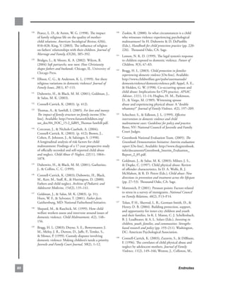 . Pearce,.L..D.,..Axinn,.W..G..(1998)..The.impact.
     128                                                             140
                                                                           . Zuskin,.R..(2000)..In.what.circumstances.is.a.child.
         of.family.religious.life.on.the.quality.of.mother-                  who.witnesses.violence.experiencing.psychological.
         child.relations..American Sociological Review, 63(6),.              maltreatment?.In.H..Dubowitz..D..DePanfilis.
         810–828;.King,.V..(2003)..The.influence.of.religion.                (Eds.),.Handbook for child protection practice.(pp..220-
         on.fathers’.relationships.with.their.children..Journal of           226)...Thousand.Oaks,.CA:.Sage.
         Marriage and Family, 65(20),.385–392.                       141
                                                                           . Lemon,.N..K..D..(1999)..The.legal.system’s.response.
       . Bridges,.L.,..Moore,.K..A..(2002)..Wilcox,.B..
     129
                                                                             to.children.exposed.to.domestic.violence..Future of
         (2004).Soft patriarchs; new men: How Christianity                   Children, 9(3),.67–83.
         shapes fathers and husbands..Chicago,.IL..University.of.    142
                                                                           . Bragg,.H..L..(2003)..Child protection in families
         Chicago.Press..
                                                                             experiencing domestic violence [On-line]..Available:.
       . Ellison,.C..G.,..Anderson,.K..L..(1999)..Are.there.
     130
                                                                             http://www.childwelfare.gov/pubs/usermanuals/
         religious.variations.in.domestic.violence?.Journal of               domesticviolence/domesticviolence.pdf;.Appel,.A..E.,.
         Family Issues, 20(1),.87-113.                                       .Holden,.G..W..(1998)..Co-occurring.spouse.and.
                                                                             child.abuse:.Implications.for.CPS.practice..APSAC
       . Dubowitz,.H.,..Black,.M..M..(2001);.Goldman,.J.,.
     131
                                                                             Advisor,.11(1),.11–14;.Hughes,.H..M.,.Parkinson,.
         .Salus,.M..K..(2003).
                                                                             D.,..Vargo,.M..(1989)..Witnessing.spouse.
       . Connell-Carrick,.K..(2003)..(p..412).
     132
                                                                             abuse.and.experiencing.physical.abuse:.A.“double.
                                                                             whammy?”.Journal of Family Violence,.4(2),.197–209.
       . Thomas,.A.,..Sawhill,.I..(2005)..For love and money:
     133

         The impact of family structure on family income.[On-        143
                                                                           . Schechter,.S.,..Edleson,.J..L..(1999)..Effective
         line]..Available:.http://www.futureofchildren.org/                  intervention in domestic violence and child
         usr_doc/04_FOC_15-2_fall05_Thomas-Sawhill.pdf.                      maltreatment cases: Guidelines for policy and practice..
                                                                             Reno,.NV:.National.Council.of.Juvenile.and.Family.
       . Corcoran,.J.,..Nichols-Casebolt,.A..(2004);.
     134
                                                                             Court.Judges..
         Connell-Carrick,.K..(2003)..(p..412);.Brown,.J.,.
         Cohen,.P.,.Johnson,.J.,..Salzinger,.S..(1998)..            144
                                                                           . Greenbook.National.Evaluation.Team..(2005)..The
         A.longitudinal.analysis.of.risk.factors.for.child.                  Greenbook Demonstration Initiative: Interim evaluation
         maltreatment:.Findings.of.a.17-year.prospective.study.              report.[On-line]..Available:.http://www.thegreenbook.
         of.officially.recorded.and.self-reported.child.abuse.               info/documents/Greenbook_Interim_Evaluation_
         and.neglect..Child Abuse  Neglect,.22(11),.1064–                   Report_2_05.pdf.
         1078..                                                      145
                                                                           . Goldman,.J.,..Salus,.M..K..(2003);.Milner,.J..S.,.
       . Dubowitz,.H.,..Black,.M..M..(2001);.Garbarino,.
     135
                                                                             .Dopke,.C..(1997)..Child.physical.abuse:.Review.
         J.,..Collins,.C..C..(1999).                                        of.offender.characteristics..In.D..A..Wolfe,.R..J..
                                                                             McMahon,..R..D..Peters.(Eds.),.Child abuse: New
       . Connell-Carrick,.K..(2003);.Dubowitz,.H.,.Black,.
     136
                                                                             directions in prevention and treatment across the lifespan.
         M.,.Kerr,.M.,.Staff,.R.,..Harrington,.D..(2000)..
                                                                             (pp..27–53)..Thousand.Oaks,.CA:.Sage.
         Fathers.and.child.neglect..Archives of Pediatric and
         Adolescent Medicine, 154(2),.135–141..                      146
                                                                        . Mattessich,.P..(2001)..Pressure.points:.Factors.related.
                                                                          to.stress.in.a.survey.of.immigrants..National Council
       . Goldman,.J.,..Salus,.M..K..(2003)..(p..31);.
     137
                                                                          on Family Relations,.46(2),.F13–F14.
         Horn,.W..F.,..Sylvester,.T..(2001)..Father facts..
         Gaithersburg,.MD:.National.Fatherhood.Initiative..          147
                                                                        . Tolan,.P..H.,.Sherrod,.L..R.,.Gorman-Smith,.D.,..
                                                                          Henry,.D..B..(2004)..Building.protection,.support,.
       . Shepard,.M.,..Raschick,.M..(1999)..How.child.
     138
                                                                          and.opportunity.for.inner-city.children.and.youth.
         welfare.workers.assess.and.intervene.around.issues.of.
                                                                          and.their.families..In.K..I..Maton,.C..J..Schellenbach,.
         domestic.violence..Child Maltreatment, 4(2),.148–
                                                                          B..J..Leadbeater,..A..L..Solarz.(Eds.),.Investing in
         156..
                                                                          children, youth, families, and communities: Strengths-
       . Bragg,.H..L..(2003);.Doyne,.S..E.,.Bowermaster,.J..
     139
                                                                          based research and policy (pp..193–211)..Washington,.
         M.,.Meloy,.J..R.,.Dutton,.D.,.Jaffe,.P.,.Temko,.S.,.             DC:.American.Psychological.Association.
         .Mones,.P..(1999)..Custody.disputes.involving.             148
                                                                        . Connell-Carrick,.K..(2003);.Zuravin,.S.,..DiBlasio,.
         domestic.violence:.Making.children’s.needs.a.priority..
                                                                          F..(1996)..The.correlates.of.child.physical.abuse.and.
         Juvenile and Family Court Journal, 50(2),.1–12.
                                                                          neglect.by.adolescent.mothers..Journal of Family
                                                                          Violence,.11(2),.149–166;.Weston,.J.,.Colloton,.M.,.



80                                                                                                                        Endnotes
 