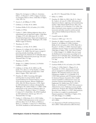 Halsey,.M.,.Covington,.S.,.Gilbert,.J.,.Sorrentino-             pp..105–117)..Thousand.Oaks,.CA:.Sage.
      Kelly,.L.,..Renoud,.S..(1993)..A.legacy.of.violence.
                                                                  . Kelley,.S..J..(2002)..
                                                                162
      in.nonorganic.failure.to.thrive..Child Abuse  Neglect,
      17(6),.709–714.                                             . Donahue,.B..(2004)..(p..209);.Culp,.R..E.,.Culp,.A..
                                                                163

                                                                    M.,.Soulis,.J.,..Letts,.D..(1989)..Self-esteem.and.
  . Zuravin,.S.,..DiBlasio,.F..(1996).
149
                                                                    depression.in.abusive,.neglecting,.and.nonmaltreating.
  . Goldman,.J.,..Salus,.M..K..(2003).
150
                                                                    mothers. Infant Mental Health Journal, 10(4),.243–
                                                                    251;.Gottwald,.S..R.,..Thurman,.S..K..(1994)..The.
  . Gershater-Molko,.R..M.,..Lutzker,.J..R..(1999)..
151
                                                                    effects.of.prenatal.cocaine.exposure.on.mother-infant.
  . Gaudin,.J..(1993a).
152
                                                                    interaction.and.infant.arousal.in.newborn.period..
                                                                    Topics of Early Childhood Special Education, 14(2),.
  . Coohey,.C..(2003)..Making.judgments.about.risk.in.
153
                                                                    217–231..
    substantiated.cases.of.supervisory.neglect..Child Abuse
     Neglect,.27(7),.821–840;.Jones,.M..A..(1987)..              . Connell-Carrick,.K..(2003)..
                                                                164

    Parental lack of supervision: Nature and consequences of
                                                                  . Grayson,.J..(2001)..pp..1-10–1-11..
                                                                165
    a major child neglect problem. Washington,.DC:.Child.
    Welfare.League.of.America..                                   . Donahue,.B..(2004);.Connell-Carrick,.K..(2003);.
                                                                166

                                                                    Zuravin,.S.,..DiBlasio,.F..(1996);.Gershater-
  . Thomlison,.B..(1997)...
154
                                                                    Molko,.R..M.,..Lutzker,.J..R..(1999);.Wark,.M..J.,.
  . Goldman,.J.,..Salus,.M..K..(2003).
155
                                                                    Kruczek,.T.,..Boley,.A..(2003)..Emotional.neglect.
                                                                    and.family.structure:.Impact.on.student.functioning..
  . Dubowitz,.H.,..Black,.M..M..(2001);.Azar,.S..T.,.
156
                                                                    Child Abuse  Neglect, 27(9),.1033–1043;.Coohey,.
    .Soysa,.C..K..(2000)..How.do.I.assess.a.caregiver’s.
                                                                    C..(1996);.Hodges,.V..A..(2000b)..How.do.I.assess.
    parenting.attitudes,.knowledge,.and.level.of.
                                                                    the.likelihood.of.an.intervention.succeeding?.In.H..
    functioning?.In.H..Dubowitz..D..DePanfilis.(Eds.),.
                                                                    Dubowitz..D..DePanfilis.(Eds.),.Handbook for child
    Handbook for child protection practice (pp..310–323).
                                                                    protection practice (pp..362–364). Thousand.Oaks,.
    Thousand.Oaks,.CA:.Sage..
                                                                    CA:.Sage..
  . Thomlison,.B..(1997)..
157
                                                                  . Donahue,.B..(2004)..
                                                                167

  . Hodges,.V..G..(2000a);.Corcoran,.J.,..Nichols-
158
                                                                  . Gershater-Molko,.R..M.,..Lutzker,.J..R..(1999)..
                                                                168
    Casebolt,.A..(2004).
                                                                  . Coohey,.C..(1996);.Baird,.C.,.Wagner,.D.,..
                                                                169
  . Goldman,.J.,..Salus,.M..K..(2003)..(p..28);.
159
                                                                    Neuenfeldt,.D..(1993)..Actuarial risk assessment
    Jaudes,.P..K.,.Ekwo,.E.,..Van.Voorhis,.J..(1995)..
                                                                    and case management in child protective services..
    Association.of.drug.abuse.and.child.abuse..Child
                                                                    Madison,.WI:.National.Council.on.Crime.and.
    Abuse  Neglect, 19(9),.1065–1075.
                                                                    Delinquency;.English,.D..J.,..Marshall,.D..B..
  . Donahue,.B..(2004)..Coexisting.child.neglect.
160
                                                                    (1999)..Risk.assessment.and.CPS.decision.making..
    and.drug.abuse.in.young.mothers:.Specific.                      In.American.Humane.Association.(Ed.),.Twelfth
    recommendations.for.treatment.based.on.a.review.                national roundtable on child protective services risk
    of.the.outcome.literature..Behavior Modification,.              assessment:.Summary of proceedings.(pp..123–130)..
    28(2),.206–233;.Westat.Associates..(1992)..Report               Englewood,.CA:.Author;.Jones,.M..A..(1987);.
    on child maltreatment in substance abusing families..           Marks,.J.,..McDonald,.T..(1989)..Risk assessment.in
    Washington,.DC:.Author;.Kelley,.S..J..(2002)..Child.            child.protective services: Predicting recurrence.of child
    maltreatment.in.the.context.of.substance.abuse..In.             maltreatment..Portland,.ME:.National.Child.Welfare.
    J..E..B..Myers,.L..Berliner,.J..Briere,.C..T..Hendrix,.         Resource.Center;.Wood,.J..A..(1997)..Risk.predictors.
    C..Jenny,..T..A..Reid.(Eds.),.The APSAC handbook               for.re-abuse.or.re-neglect.in.a.predominantly.
    on child maltreatment,.(2nd.ed.,.pp..105–117)..                 Hispanic.population..Child Abuse  Neglect,.21(4),.
    Thousand.Oaks,.CA:.Sage..                                       379–389;.Hodges,.V..A..(2000b)..
  . Coohey,.C..(1996);.Jones,.M..A..(1987);.Kelley,.
161
                                                                  . U.S..Department.of.Health.and.Human.Services,.
                                                                170

    S..J..(2002)..Child.maltreatment.in.the.context.of.             ACF..(2006).
    substance.abuse..In.J..E..B..Myers,.L..Berliner,.J..
                                                                  . U.S..Department.of.Health.and.Human.Services,.
                                                                171
    Briere,.C..T..Hendrix,.C..Jenny,..T..A..Reid.(Eds.),.
                                                                    ACF..(2005). Child maltreatment 2003.[On-line]..
    The APSAC handbook on child maltreatment,.(2nd.ed.,.




Child Neglect: A Guide for Prevention, Assessment, and Intervention                                                             8
 