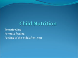 Breastfeeding
Formula feeding
Feeding of the child after 1 year
 