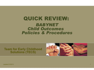 QUICK REVIEW:   BABYNET Child Outcomes  Policies & Procedures Team for Early Childhood Solutions (TECS) Updated 02/15/10 